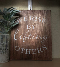 Wood Sign ~ We Rise By Lifting Others